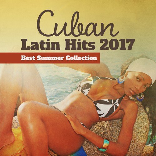 Cuban Latin Hits 2017 (Best Summer Collection, Latino Ballroom, Salsa, Rumba, Mambo & Bolero, Relax del Mar, Party Songs All Night Long, Fitness Centre Music)