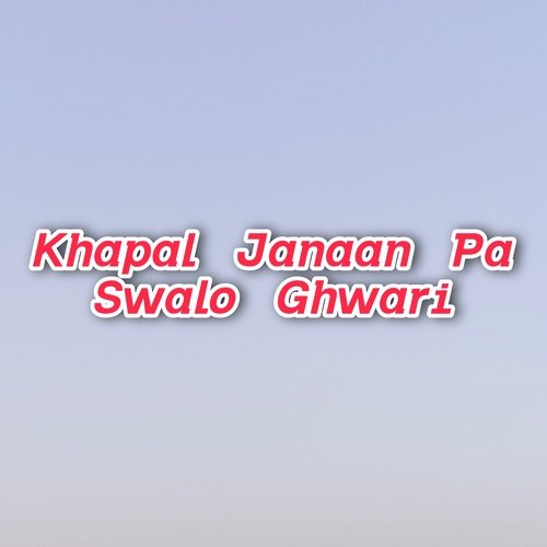 Khapal Janaan Pa Swalo Ghwari