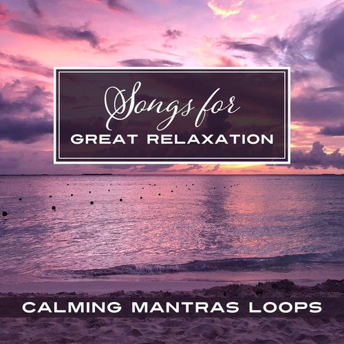 Songs for Great Relaxation (Calming Mantras Loops)