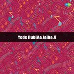 Yede Rubi Aa Jaiha Ji