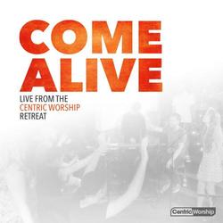 Come Alive: Live from the CentricWorship Retreat