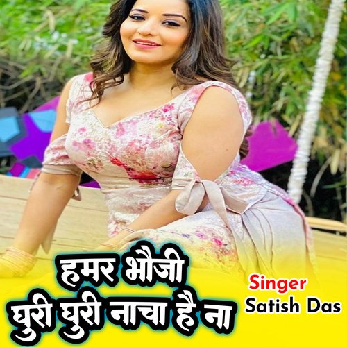 Hamar Bhoji Ghuri Ghuri Nacha Hay Na