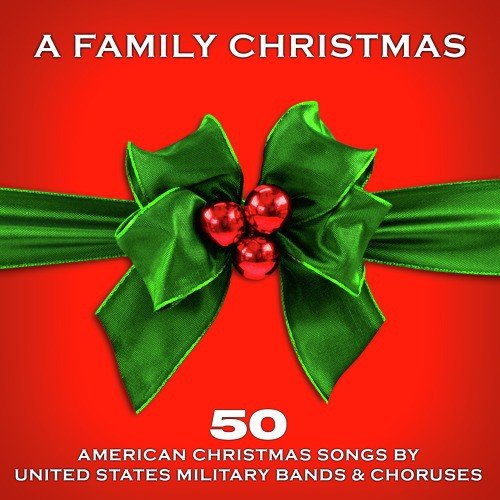 A Family Christmas: 50 American Christmas Songs by United States Military Bands & Choruses