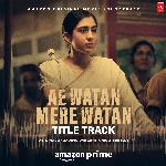 Ae Watan Mere Watan - Title Track (From &quot;Ae Watan Mere Watan&quot;)