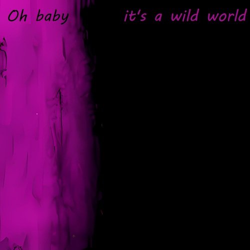 Oh Baby It's a Wild World