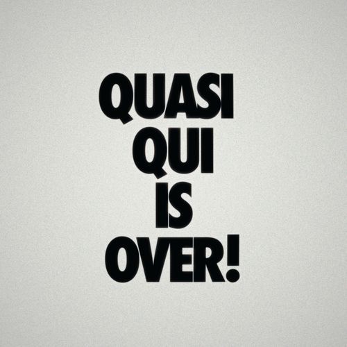 Quasi Qui Is Over