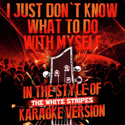 I Just Don't Know What to Do with Myself (In the Style of the White Stripes) [Karaoke Version]