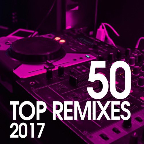50 Top Remixes 2017