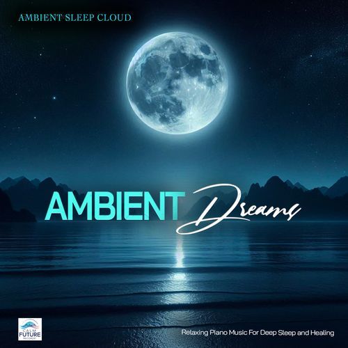 Ambient Dreams - Relaxing Piano Music For Deep Sleep and Healing