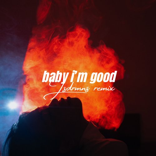 Baby I'm Good (Jsdrmns Remix) (Jsdrmns Remix)