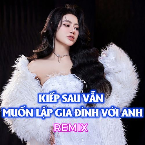 Kiếp Sau Vẫn Muốn Lập Gia Đình Với Em (Remix)