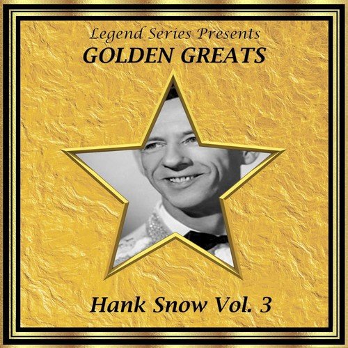 Legend Series Presents - Golden Greats - Hank Snow, Volume Three