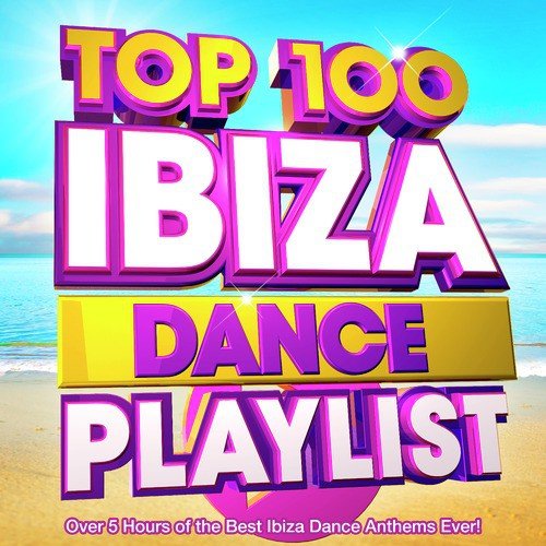 Top 100 Ibiza Dance Playlist - Over 5 Hours of the Best Ibiza Dance Anthems Ever!