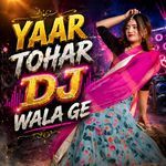 Yaar Tohar DJ Wala Ge