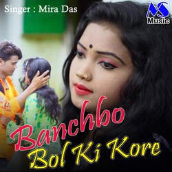 Banchbo Bol Ki Kore-RwQ0YE11WwI