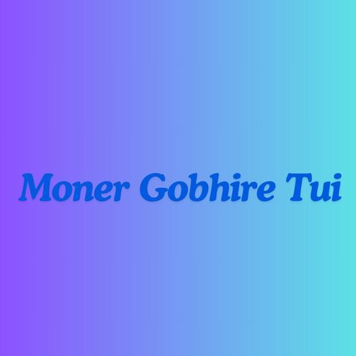 Moner Gobhire Tui