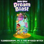 Slumberdrops, Pt. 5: The Wykked Wytch (From "Angry Birds Dream Blast")