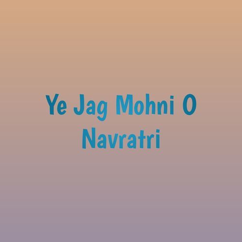 Ye Jag Mohni O Navratri