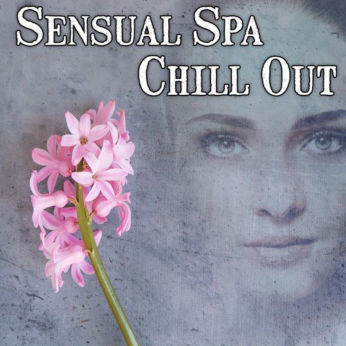 Sensual Spa Chill Out - Calm Sounds of Nature for Tantric Aromatherapy, Soothing Instrumental for Well Being, Massage, Reiki Healing Touch