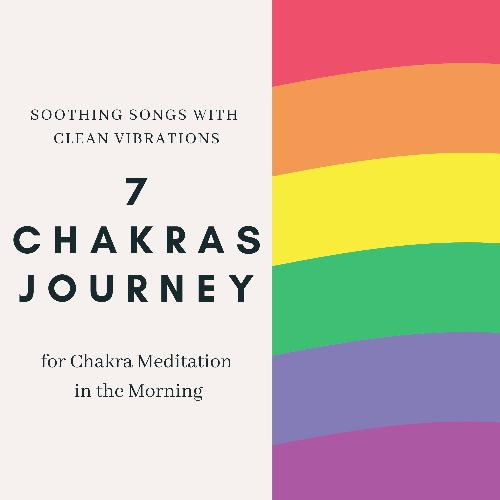 7 Chakras Journey - Soothing Songs with Clean Vibrations for Chakra Meditation in the Morning