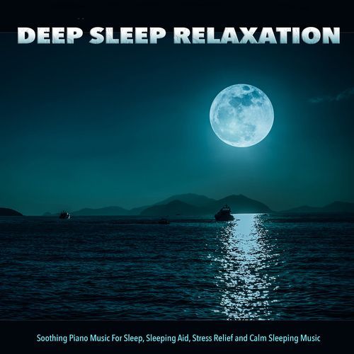 Deep Sleep Relaxation: Soothing Piano Music For Sleep, Sleeping Aid, Stress Relief and Calm Sleeping Music