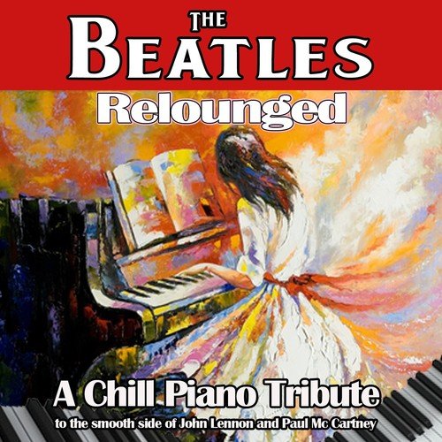 The Beatles Relounged (A Chill Piano Tribute to the Smooth Side of John Lennon and Paul Mc Cartney)_poster_image