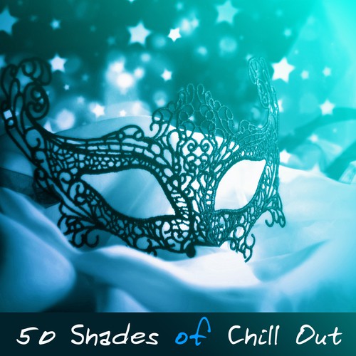 50 Shades of Chill Out – Sexy Chill Out, Lounge, Sensual, Tantric Sex, 69 Love Songs