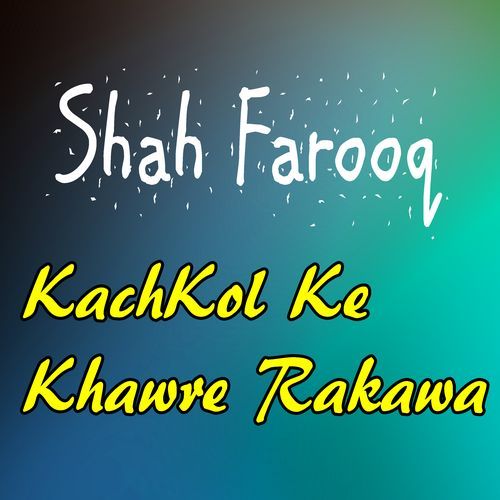 KachKol Ke Khawre Rakawa