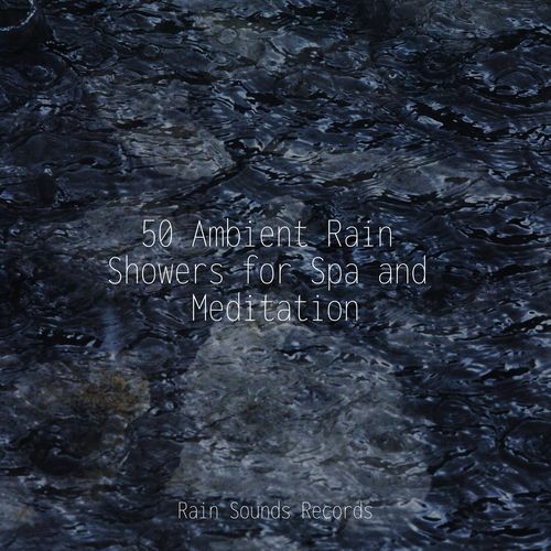 50 Ambient Rain Showers for Spa and Meditation