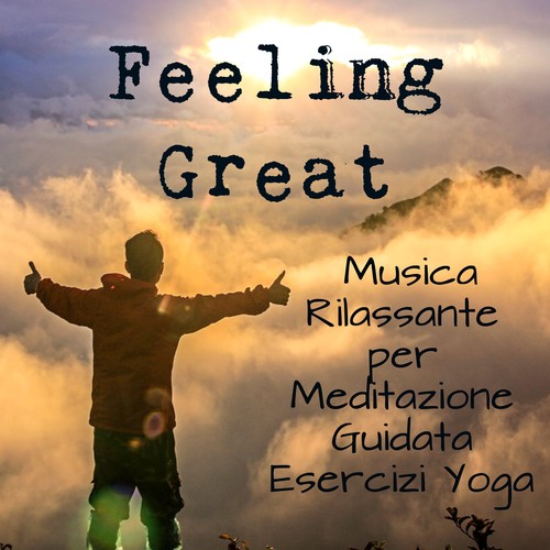 Feeling Great - Musica Rilassante Piano Bar per Meditazione Guidata Esercizi Yoga con Suoni Meditativi Strumentali New Age