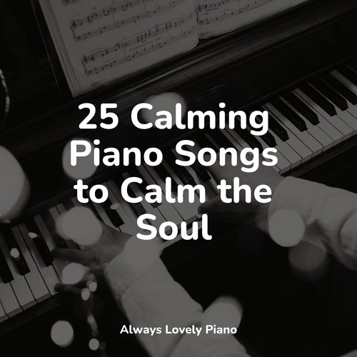 25 Calming Piano Songs to Calm the Soul