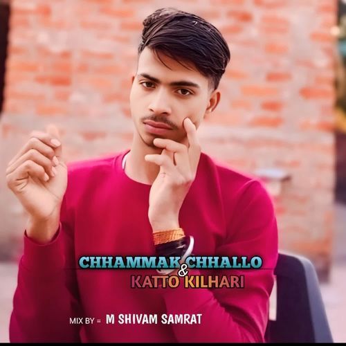 Chhammak Chhallo & Katto Kilhari