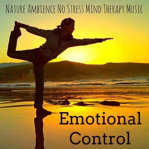 Emotional Control - Nature Ambience No Stress Mind Therapy Music for Deep Relaxation Spiritual Health with Calming New Age Instrumental Sounds