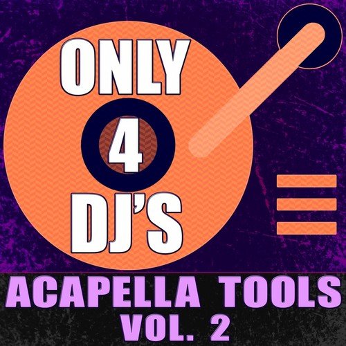 Only 4 DJ's: Acapella Tools, Vol. 2