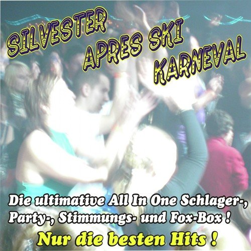 Silvester - Après Ski - Karneval ! Die ultimative All In One Schlager-, Party-, Stimmungs- Und Fox-Box ! Nur die besten Hits !