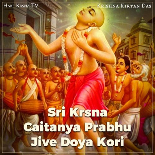 Sri Krsna Caitanya Prabhu Jive Doya Kori