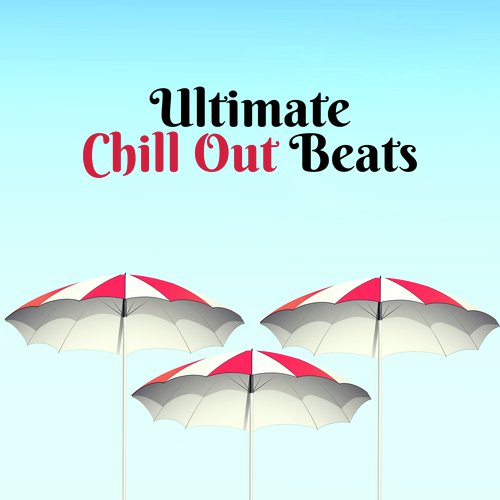 Ultimate Chill Out Beats – Selected Chill Out Music, The Best of Summer Music, Relax, Party, Dance