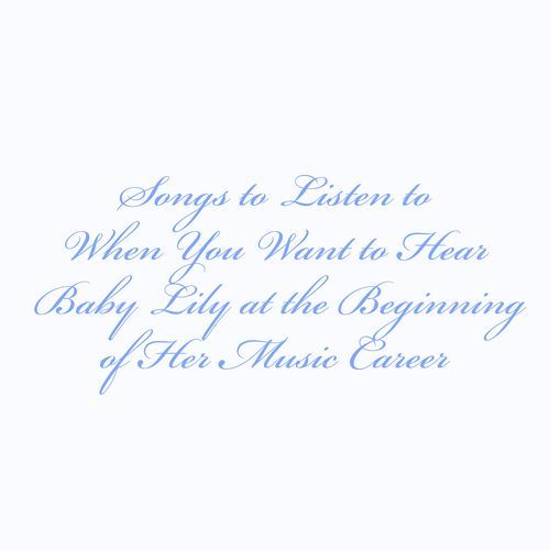 Songs to Listen to When You Want to Hear Baby Lily at the Beginning of Her Music Career