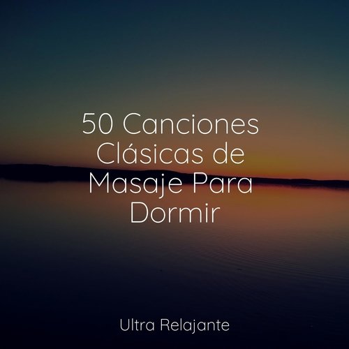 50 Canciones Clásicas de Masaje Para Dormir