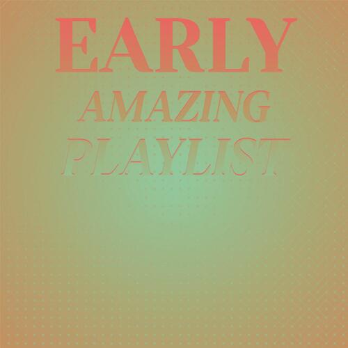 Early Amazing Playlist