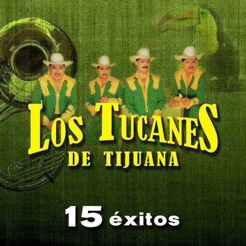 Los Tucanes de Tijuana: 15 Éxitos