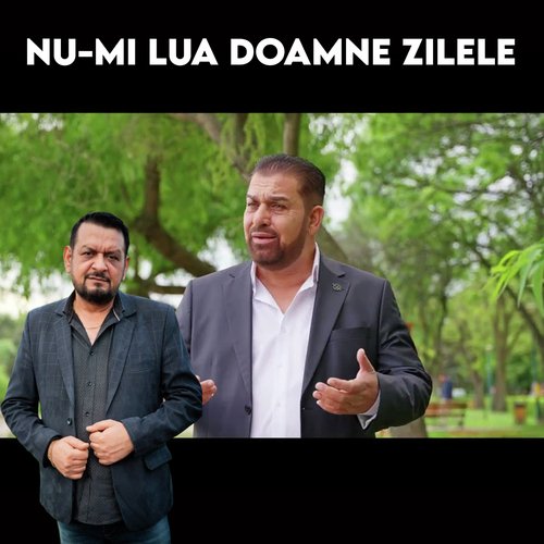 NU-MI LUA DOAMNE ZILELE