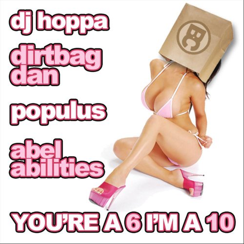You're a 6, I'm a 10 (feat. Dirtbag Dan, Populus & Abel Abilities) - Single