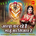 Alha Kar Rahe Mai Ka Singar Re