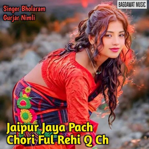 Jaipur Jaya Pach Chori Ful Rehi Q Ch