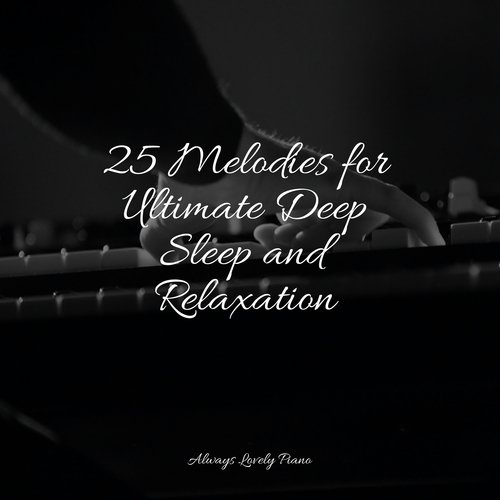 25 Melodies for Ultimate Deep Sleep and Relaxation