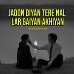 Jadon Diyan Tere Nal Lar Gaiyan Akhiyan