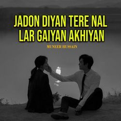 Jadon Diyan Tere Nal Lar Gaiyan Akhiyan