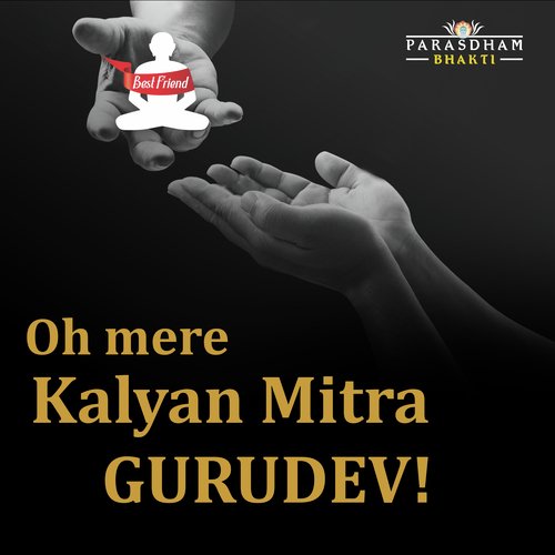 Oh Mere Kalyan Mitra Gurudev!