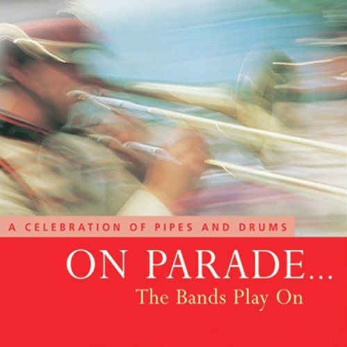 On Parade… the Bands Play On - A Celebration of Pipes and Drums